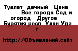 Туалет  дачный › Цена ­ 12 300 - Все города Сад и огород » Другое   . Бурятия респ.,Улан-Удэ г.